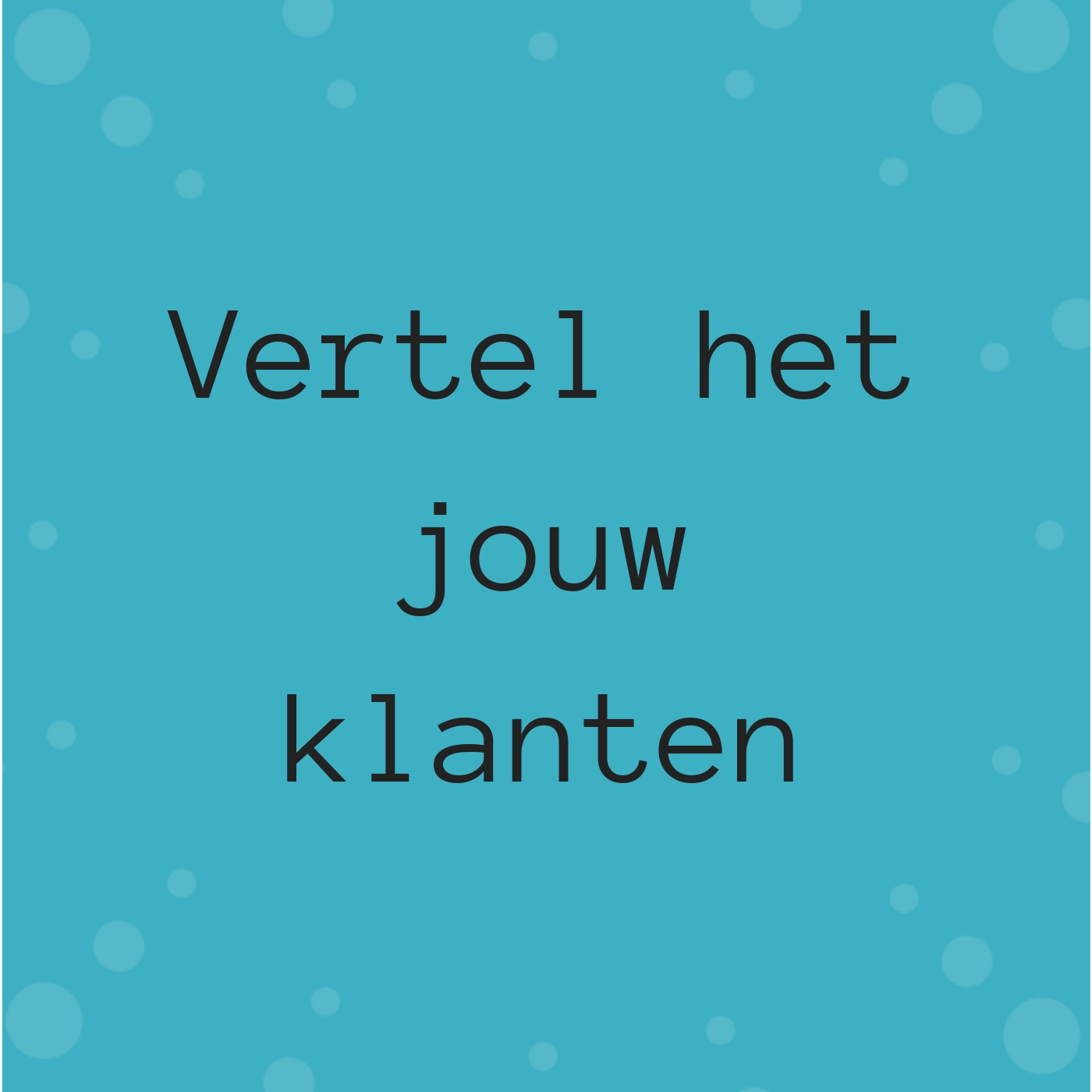 Vertel het jouw klanten